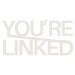 YOU'RE LINKED